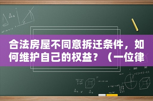 合法房屋不同意拆遷條件，如何維護自己的權(quán)益？（一位律師的建議）