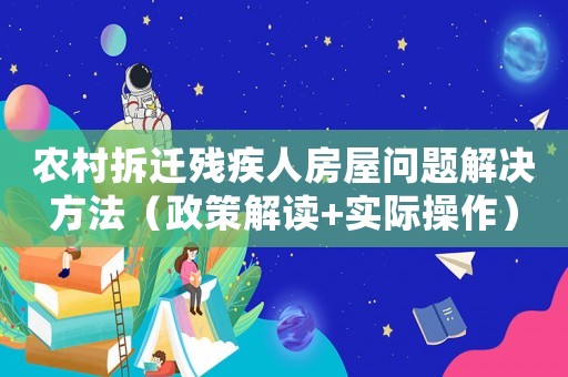 農(nóng)村拆遷殘疾人房屋問(wèn)題解決方法（政策解讀+實(shí)際操作）