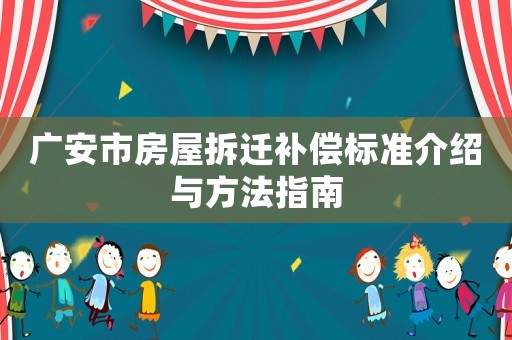 廣安市房屋拆遷補償標準介紹與方法指南