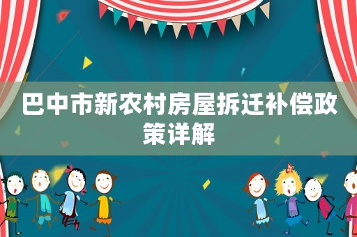 巴中市新農(nóng)村房屋拆遷補償政策詳解