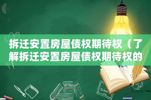 拆遷安置房屋債權(quán)期待權(quán)（了解拆遷安置房屋債權(quán)期待權(quán)的相關(guān)知識）