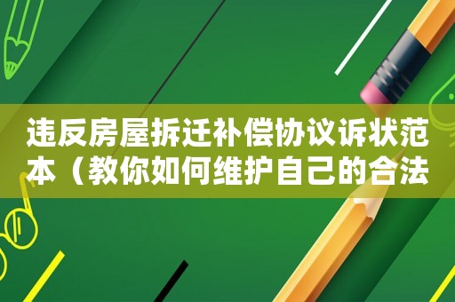 違反房屋拆遷補(bǔ)償協(xié)議訴狀范本（教你如何維護(hù)自己的合法權(quán)益）