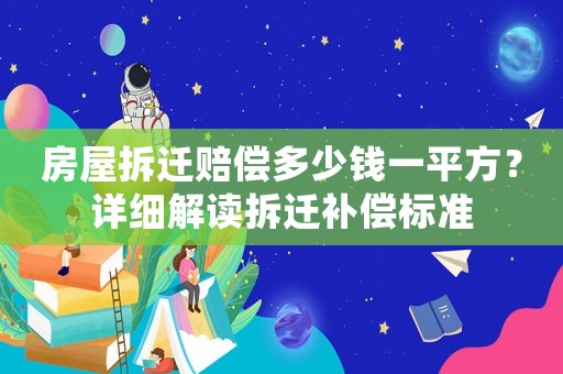 房屋拆遷賠償多少錢一平方？詳細解讀拆遷補償標準
