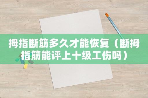 拇指斷筋多久才能恢復(fù)（斷拇指筋能評(píng)上十級(jí)工傷嗎）