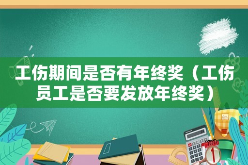 工傷期間是否有年終獎(jiǎng)（工傷員工是否要發(fā)放年終獎(jiǎng)）