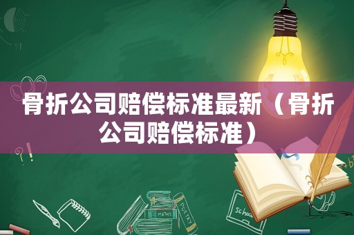 骨折公司賠償標準最新（骨折公司賠償標準）