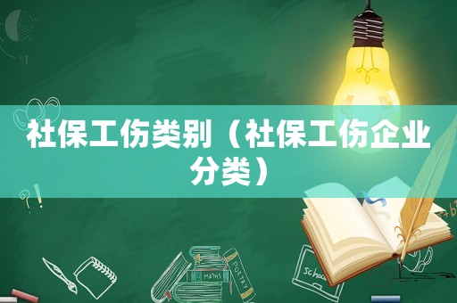 社保工傷類別（社保工傷企業(yè)分類）