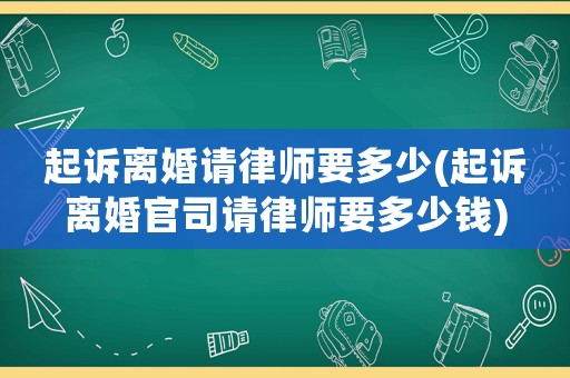 起訴離婚請(qǐng)律師要多少(起訴離婚官司請(qǐng)律師要多少錢)