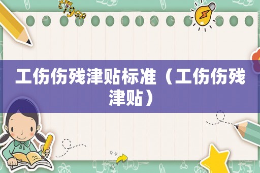 工傷傷殘津貼標(biāo)準(zhǔn)（工傷傷殘津貼）