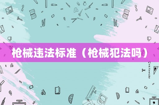 槍械違法標準（槍械犯法嗎）
