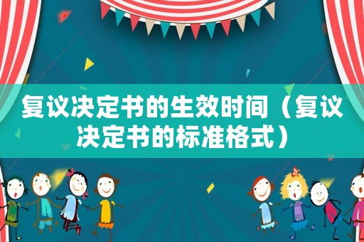 復(fù)議決定書的生效時間（復(fù)議決定書的標準格式）