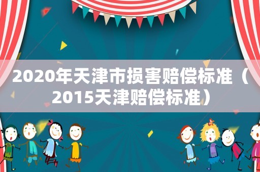 2020年天津市損害賠償標(biāo)準(zhǔn)（2015天津賠償標(biāo)準(zhǔn)）