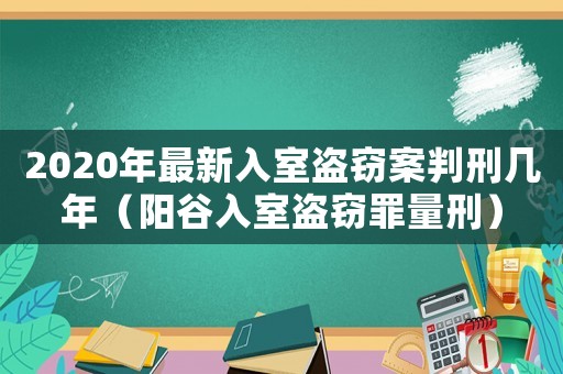 2020年最新入室盜竊案判刑幾年（陽(yáng)谷入室盜竊罪量刑）