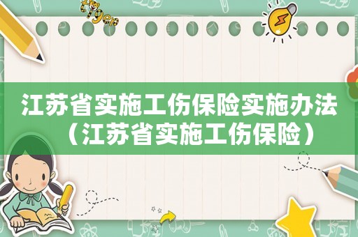 江蘇省實(shí)施工傷保險(xiǎn)實(shí)施辦法（江蘇省實(shí)施工傷保險(xiǎn)）