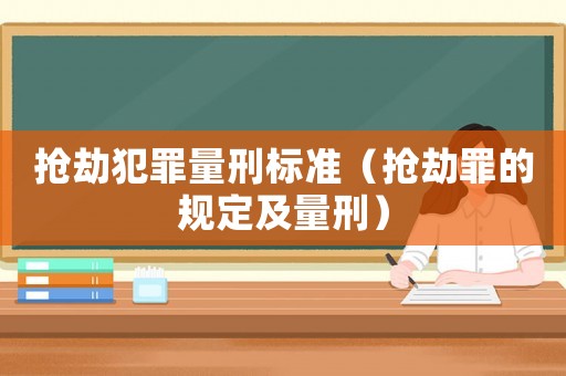 搶劫犯罪量刑標準（搶劫罪的規(guī)定及量刑）
