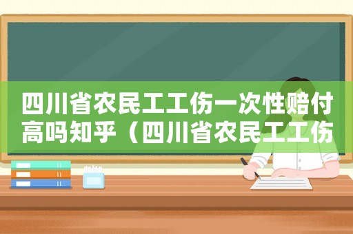 四川省農(nóng)民工工傷一次性賠付高嗎知乎（四川省農(nóng)民工工傷一次性賠付高嗎）