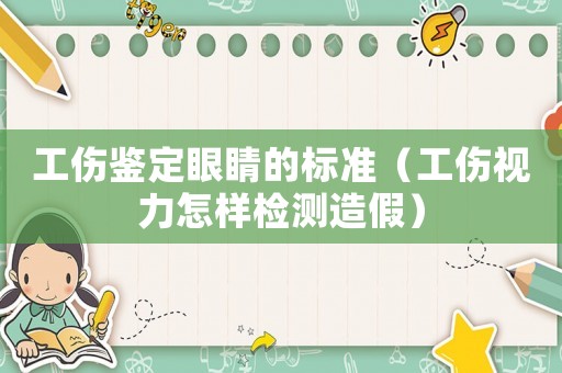 工傷鑒定眼睛的標(biāo)準(zhǔn)（工傷視力怎樣檢測(cè)造假）