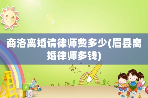 商洛離婚請(qǐng)律師費(fèi)多少(眉縣離婚律師多錢)
