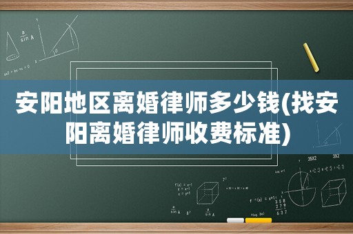 安陽地區(qū)離婚律師多少錢(找安陽離婚律師收費(fèi)標(biāo)準(zhǔn))