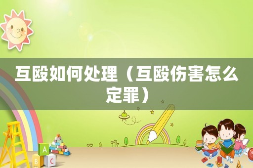 互毆如何處理（互毆傷害怎么定罪）