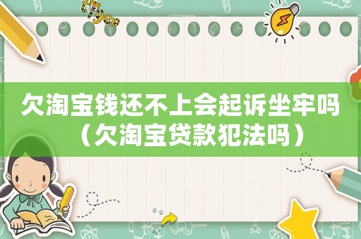 欠淘寶錢(qián)還不上會(huì)起訴坐牢嗎（欠淘寶貸款犯法嗎）