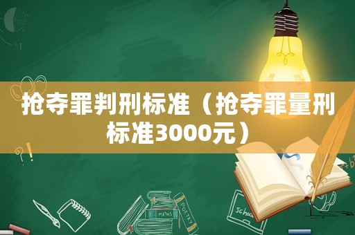 搶奪罪判刑標(biāo)準(zhǔn)（搶奪罪量刑標(biāo)準(zhǔn)3000元）