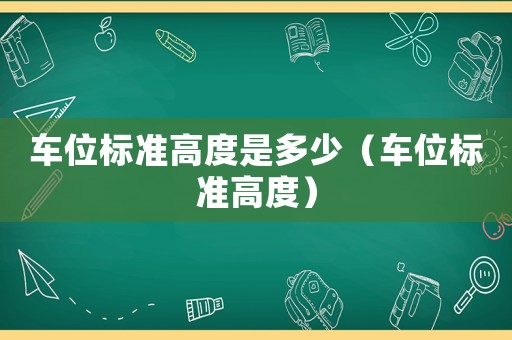 車位標(biāo)準(zhǔn)高度是多少（車位標(biāo)準(zhǔn)高度）