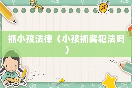 抓小孩法律（小孩抓獎(jiǎng)犯法嗎）