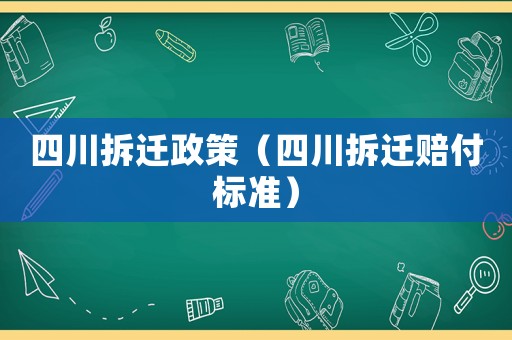 四川拆遷政策（四川拆遷賠付標(biāo)準(zhǔn)）
