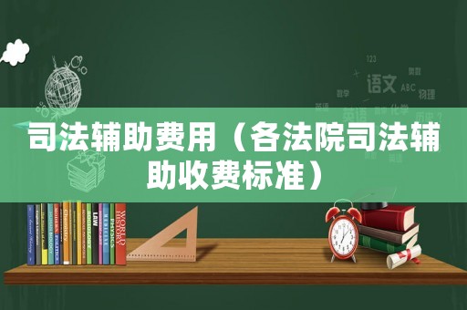 司法輔助費用（各法院司法輔助收費標準）