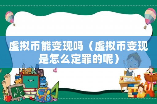虛擬幣能變現(xiàn)嗎（虛擬幣變現(xiàn)是怎么定罪的呢）