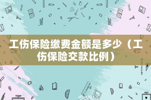 工傷保險繳費金額是多少（工傷保險交款比例）