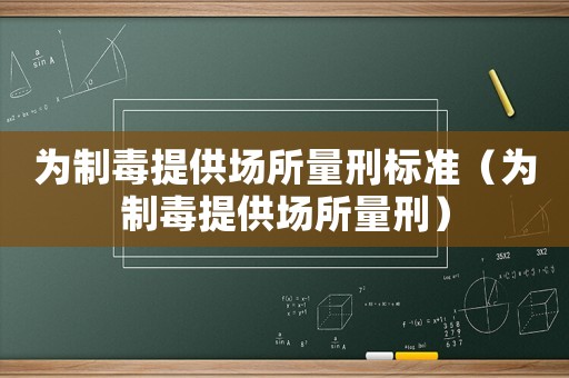 為制毒提供場所量刑標準（為制毒提供場所量刑）