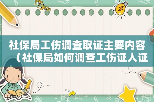 社保局工傷調(diào)查取證主要內(nèi)容（社保局如何調(diào)查工傷證人證言）
