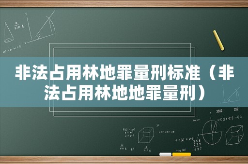 非法占用林地罪量刑標(biāo)準(zhǔn)（非法占用林地地罪量刑）