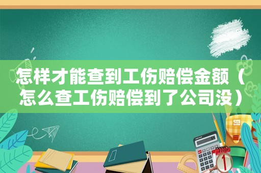 怎樣才能查到工傷賠償金額（怎么查工傷賠償?shù)搅斯緵]）