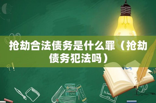 搶劫合法債務(wù)是什么罪（搶劫債務(wù)犯法嗎）
