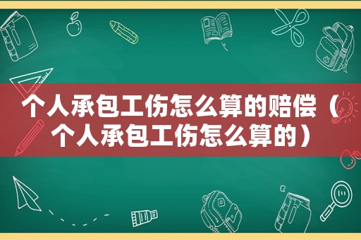 個(gè)人承包工傷怎么算的賠償（個(gè)人承包工傷怎么算的）