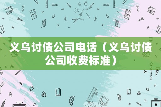 義烏討債公司電話（義烏討債公司收費(fèi)標(biāo)準(zhǔn)）