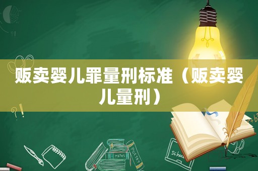 販賣嬰兒罪量刑標(biāo)準(zhǔn)（販賣嬰兒量刑）