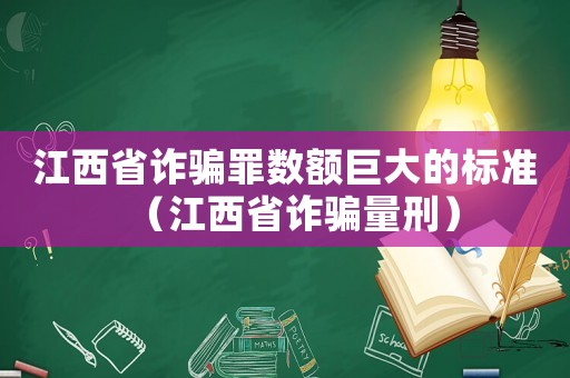 江西省詐騙罪數(shù)額巨大的標(biāo)準(zhǔn)（江西省詐騙量刑）
