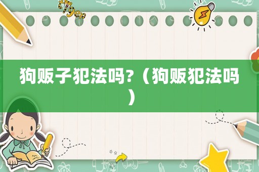 狗販子犯法嗎?（狗販犯法嗎）