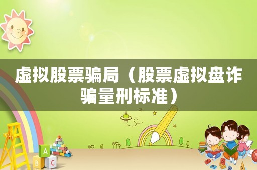虛擬股票騙局（股票虛擬盤詐騙量刑標(biāo)準(zhǔn)）