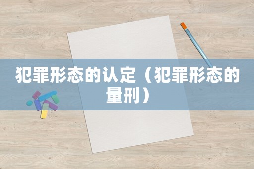 犯罪形態(tài)的認(rèn)定（犯罪形態(tài)的量刑）