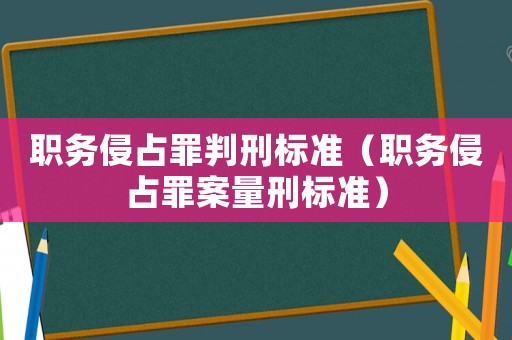 職務侵占罪判刑標準（職務侵占罪案量刑標準）