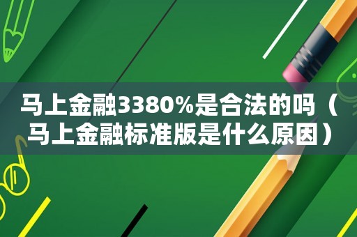 馬上金融3380%是合法的嗎（馬上金融標(biāo)準(zhǔn)版是什么原因）