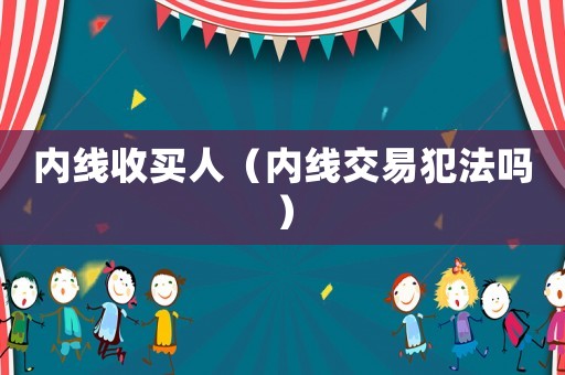 內(nèi)線收買(mǎi)人（內(nèi)線交易犯法嗎）