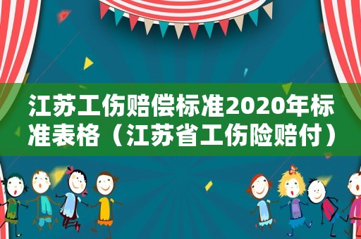 江蘇工傷賠償標(biāo)準(zhǔn)2020年標(biāo)準(zhǔn)表格（江蘇省工傷險賠付）