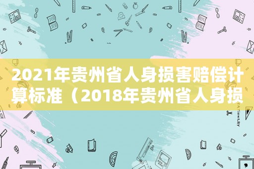 2021年貴州省人身損害賠償計(jì)算標(biāo)準(zhǔn)（2018年貴州省人身損害標(biāo)準(zhǔn)）