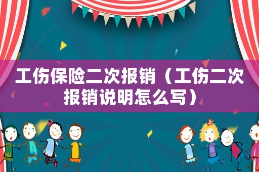 工傷保險二次報銷（工傷二次報銷說明怎么寫）